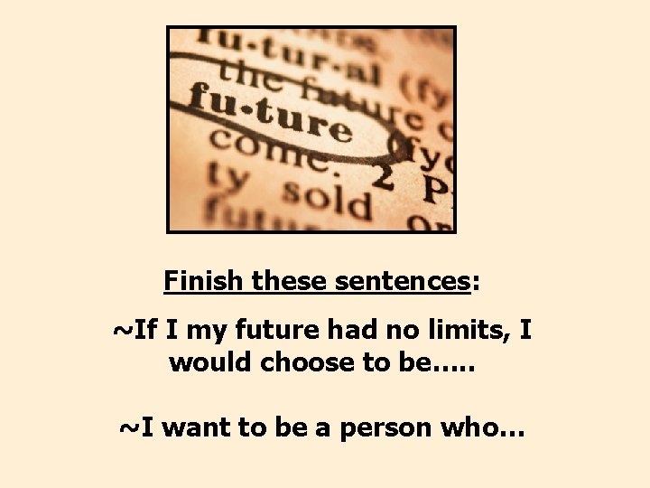 Finish these sentences: ~If I my future had no limits, I would choose to
