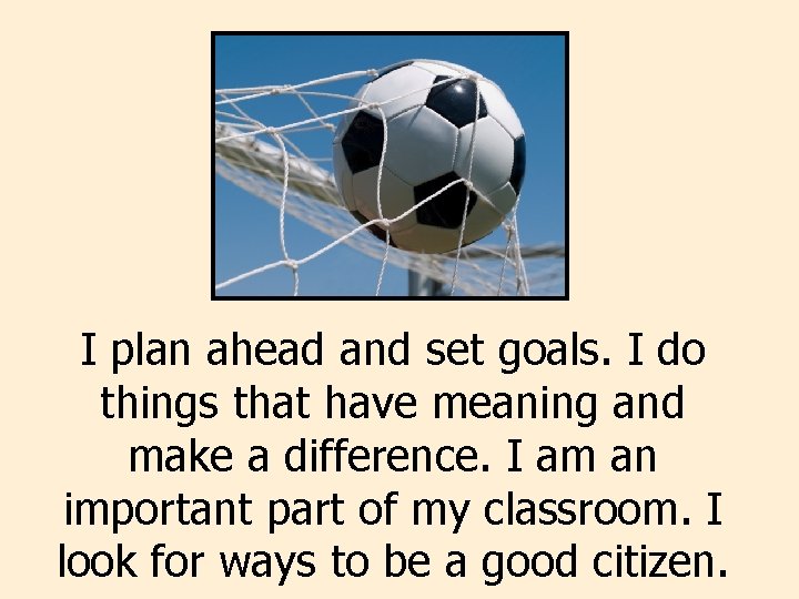 I plan ahead and set goals. I do things that have meaning and make