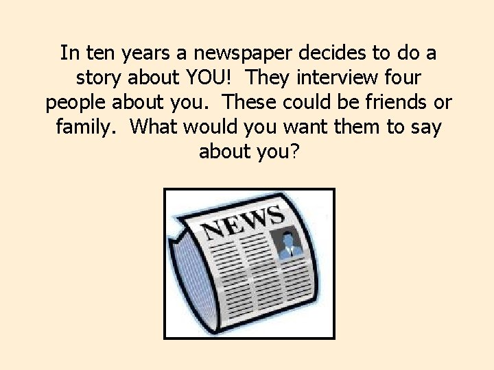In ten years a newspaper decides to do a story about YOU! They interview