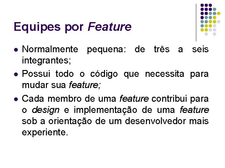Equipes por Feature l l l Normalmente pequena: de três a seis integrantes; Possui
