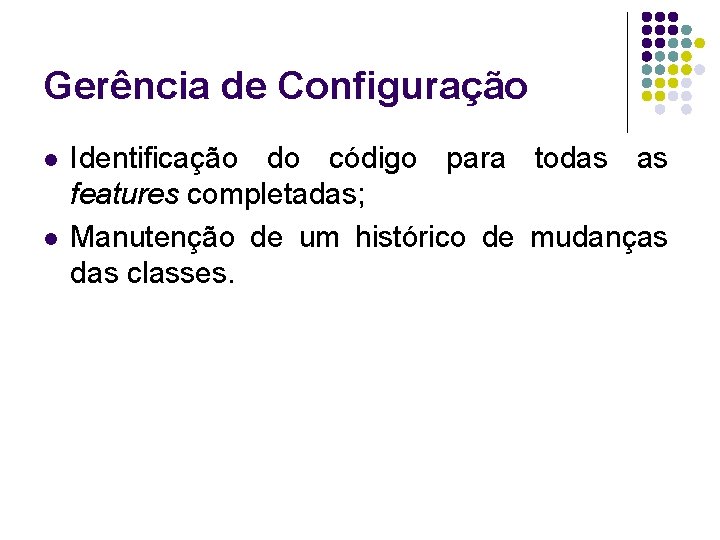 Gerência de Configuração l l Identificação do código para todas as features completadas; Manutenção