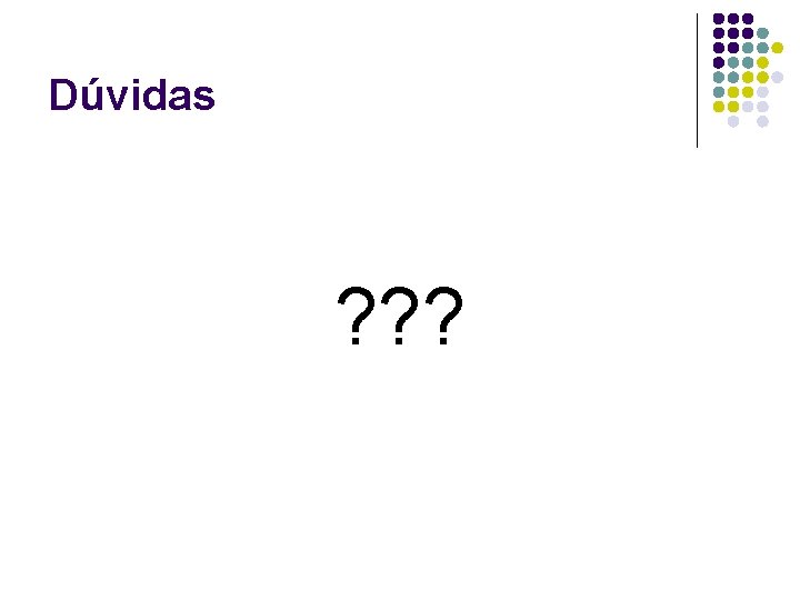 Dúvidas ? ? ? 