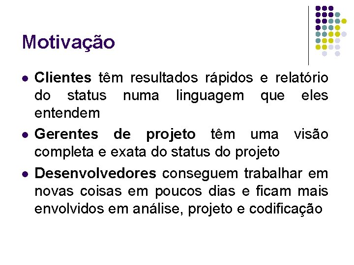 Motivação l l l Clientes têm resultados rápidos e relatório do status numa linguagem