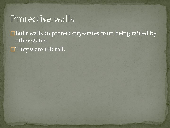 Protective walls �Built walls to protect city-states from being raided by other states �They