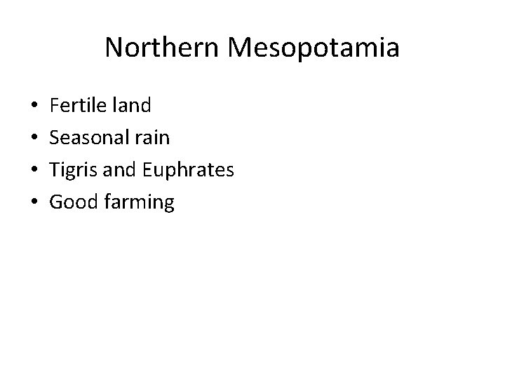 Northern Mesopotamia • • Fertile land Seasonal rain Tigris and Euphrates Good farming 