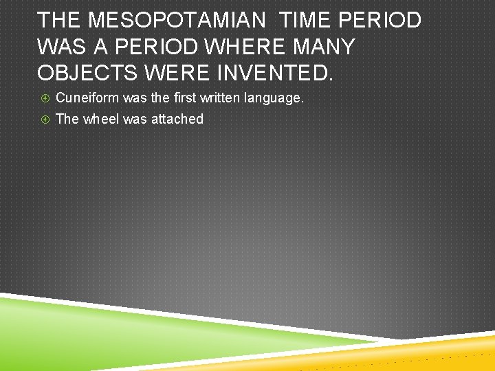 THE MESOPOTAMIAN TIME PERIOD WAS A PERIOD WHERE MANY OBJECTS WERE INVENTED. Cuneiform was