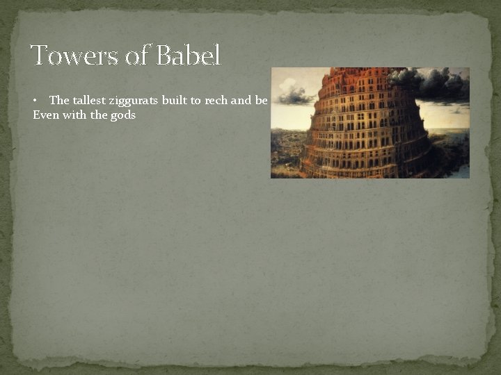 Towers of Babel • The tallest ziggurats built to rech and be Even with
