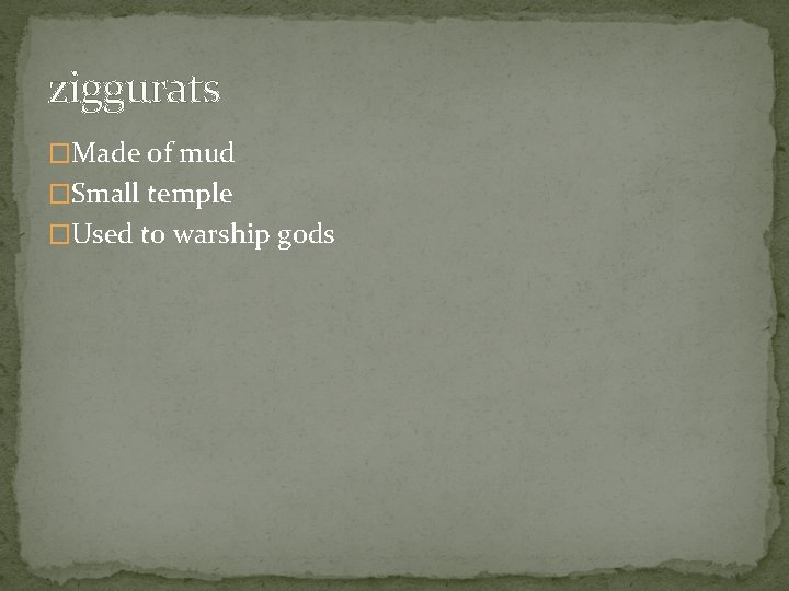 ziggurats �Made of mud �Small temple �Used to warship gods 