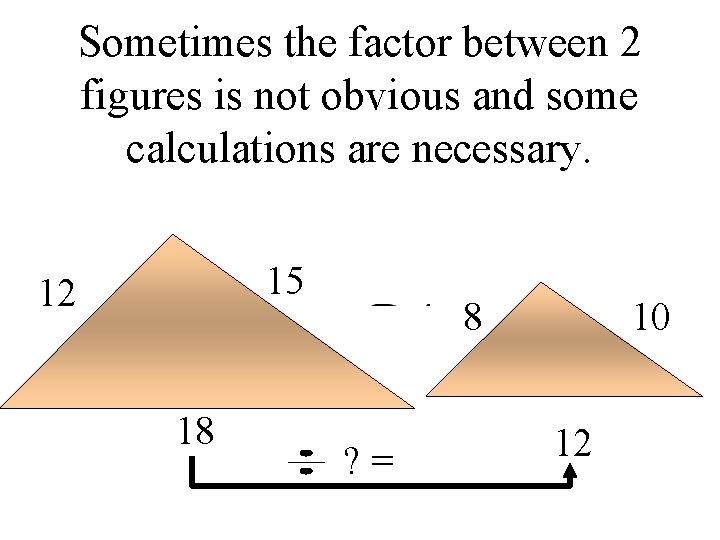 Sometimes the factor between 2 figures is not obvious and some calculations are necessary.