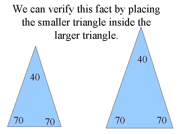 We can verify this fact by placing the smaller triangle inside the larger triangle.