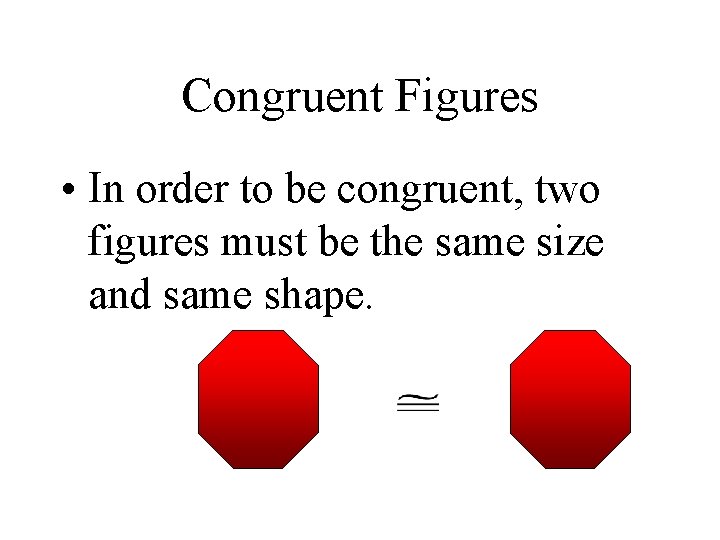 Congruent Figures • In order to be congruent, two figures must be the same