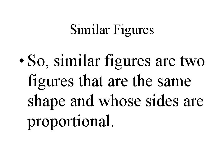 Similar Figures • So, similar figures are two figures that are the same shape