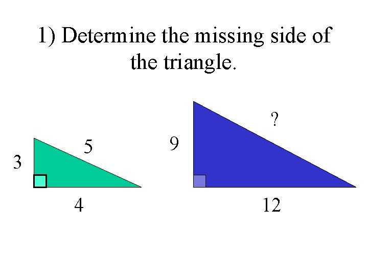 1) Determine the missing side of the triangle. ? 3 5 4 9 12