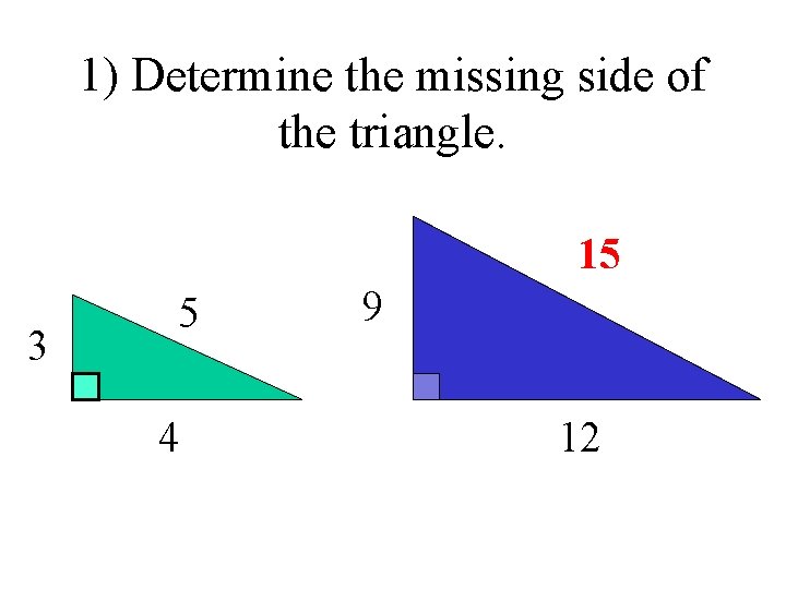 1) Determine the missing side of the triangle. 15 3 5 4 9 12