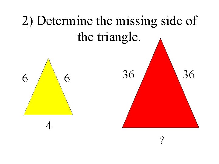 2) Determine the missing side of the triangle. 6 6 36 36 4 ?