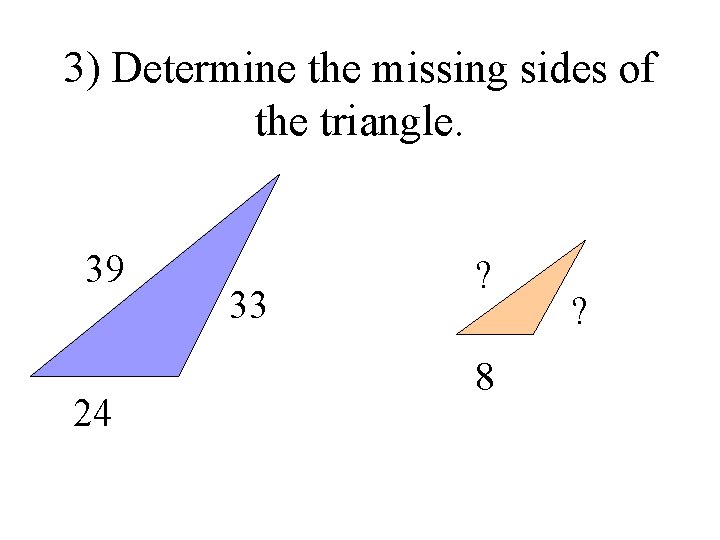 3) Determine the missing sides of the triangle. 39 24 33 ? 8 ?