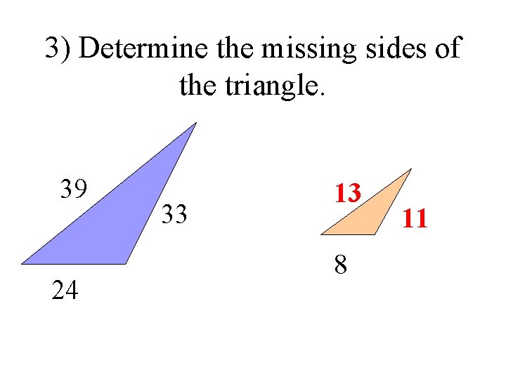 3) Determine the missing sides of the triangle. 39 24 33 13 8 11