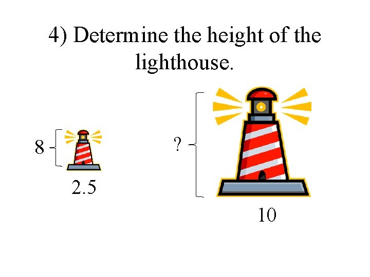4) Determine the height of the lighthouse. ? 8 2. 5 10 