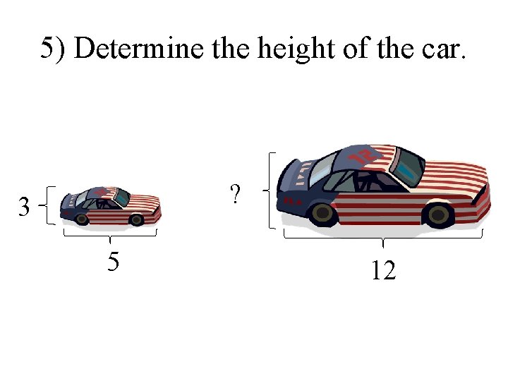 5) Determine the height of the car. ? 3 5 12 