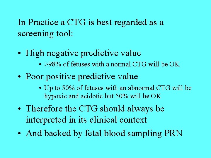 In Practice a CTG is best regarded as a screening tool: • High negative