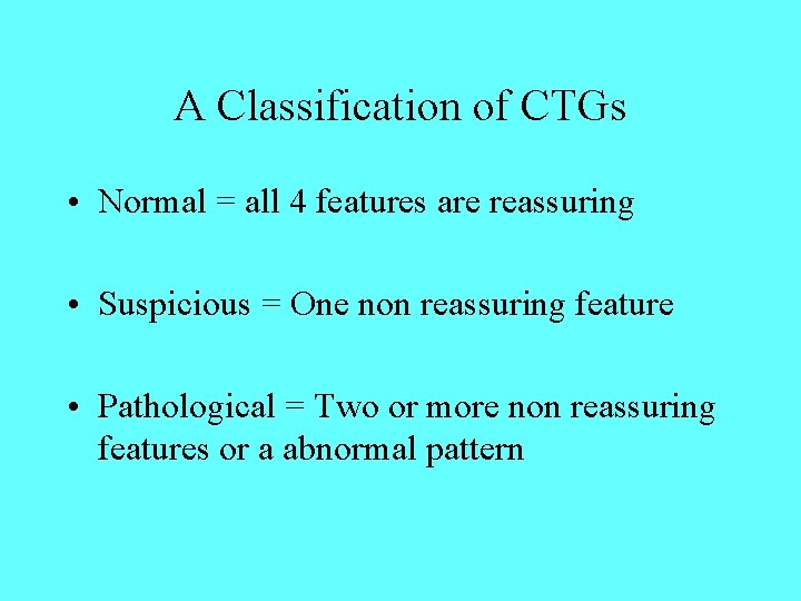 A Classification of CTGs • Normal = all 4 features are reassuring • Suspicious