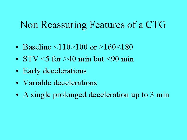 Non Reassuring Features of a CTG • • • Baseline <110>100 or >160<180 STV