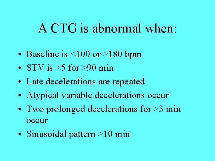 A CTG is abnormal when: • • • Baseline is <100 or >180 bpm