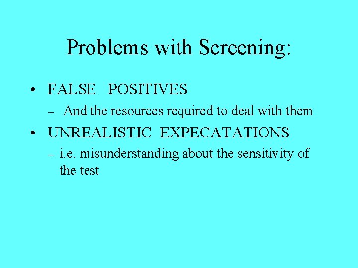 Problems with Screening: • FALSE POSITIVES – And the resources required to deal with