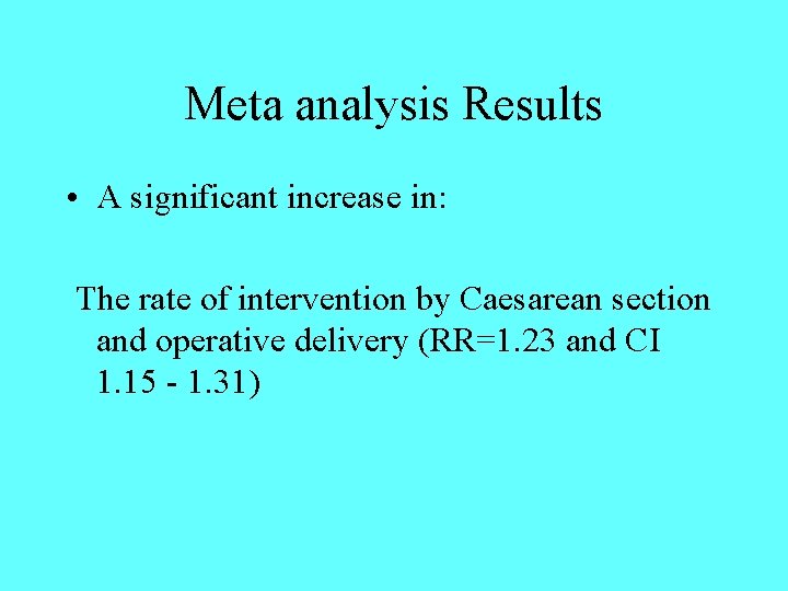 Meta analysis Results • A significant increase in: The rate of intervention by Caesarean