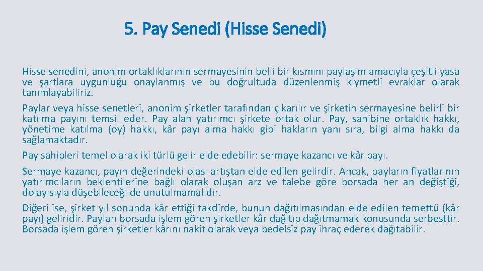5. Pay Senedi (Hisse Senedi) Hisse senedini, anonim ortaklıklarının sermayesinin belli bir kısmını paylaşım 5. Pay Senedi (Hisse Senedi) Hisse senedini, anonim ortaklıklarının sermayesinin belli bir kısmını paylaşım