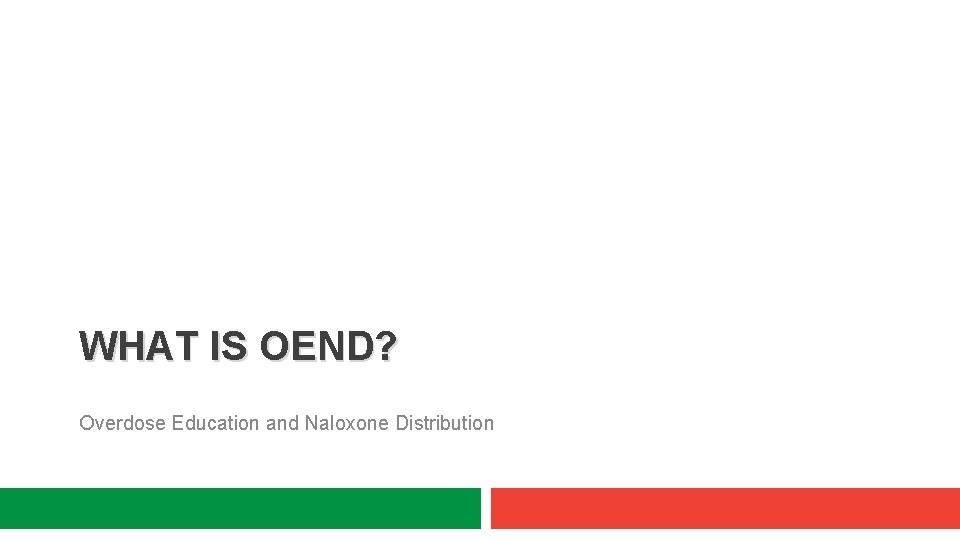 WHAT IS OEND? Overdose Education and Naloxone Distribution 