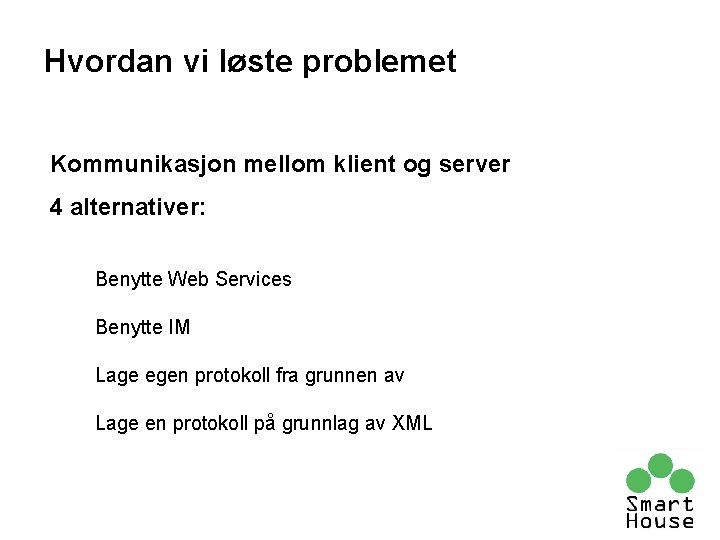 Hvordan vi løste problemet Kommunikasjon mellom klient og server 4 alternativer: Benytte Web Services Hvordan vi løste problemet Kommunikasjon mellom klient og server 4 alternativer: Benytte Web Services