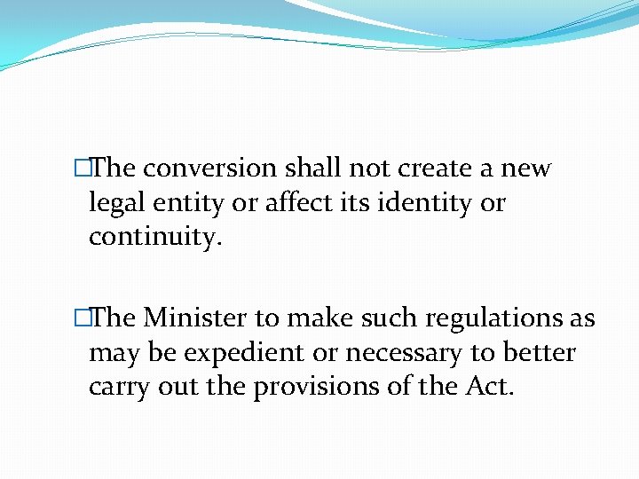 �The conversion shall not create a new legal entity or affect its identity or