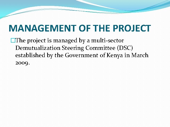 MANAGEMENT OF THE PROJECT �The project is managed by a multi-sector Demutualization Steering Committee