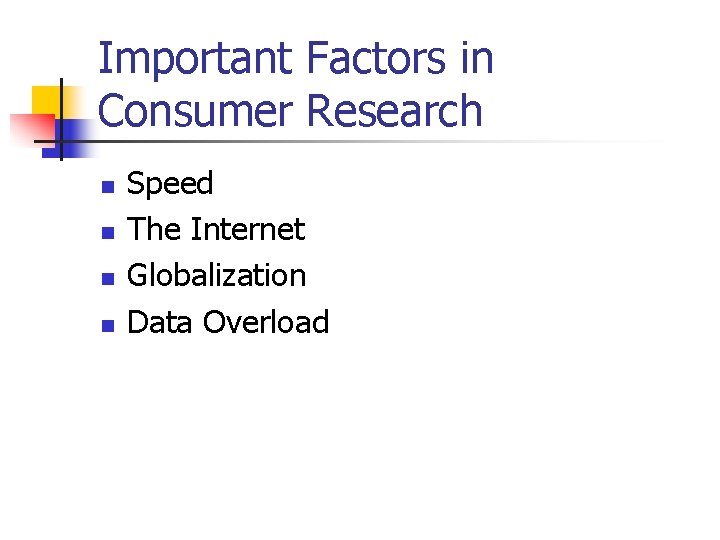 Important Factors in Consumer Research n n Speed The Internet Globalization Data Overload 