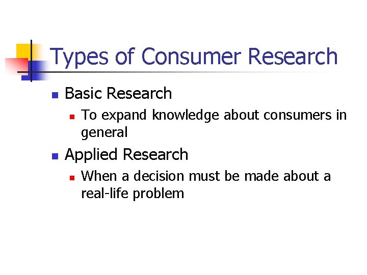 Types of Consumer Research n Basic Research n n To expand knowledge about consumers