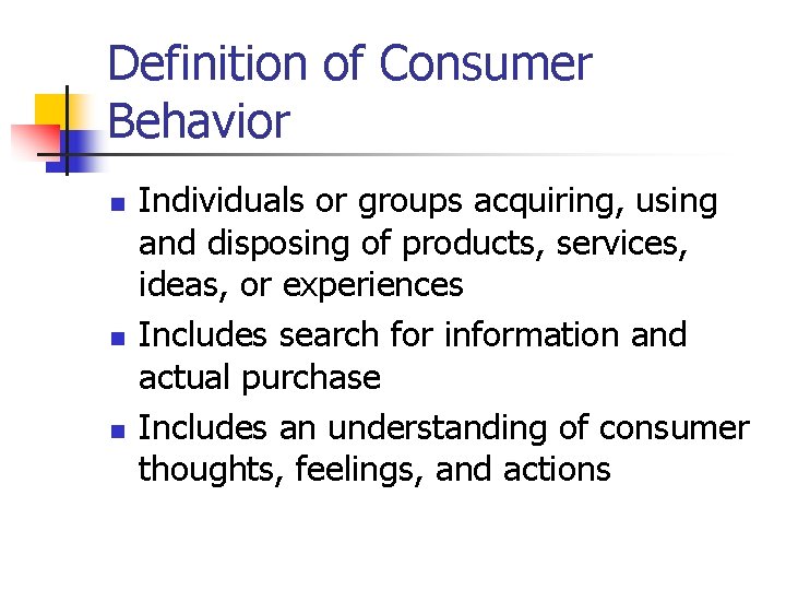 Definition of Consumer Behavior n n n Individuals or groups acquiring, using and disposing
