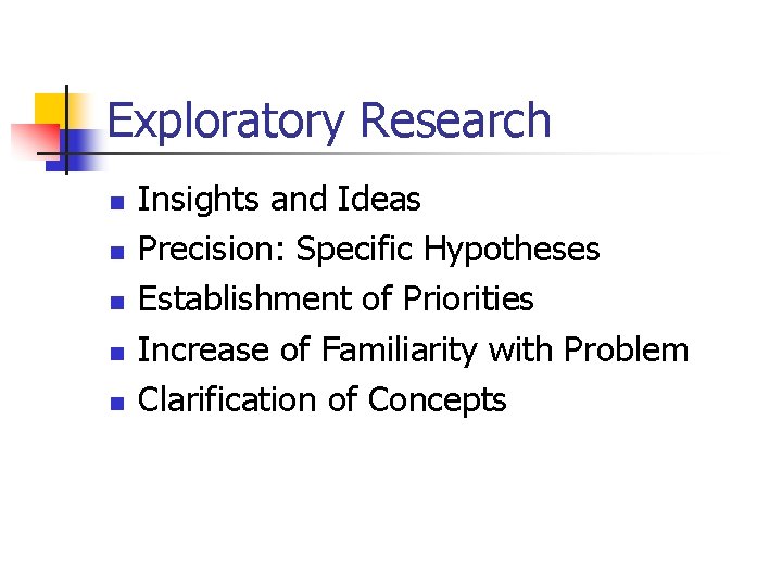 Exploratory Research n n n Insights and Ideas Precision: Specific Hypotheses Establishment of Priorities