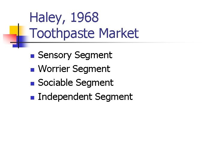 Haley, 1968 Toothpaste Market n n Sensory Segment Worrier Segment Sociable Segment Independent Segment
