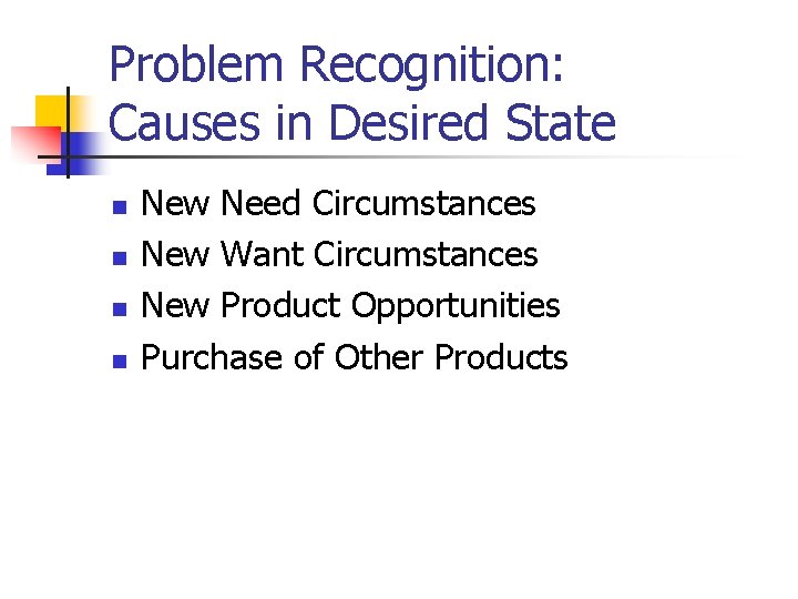 Problem Recognition: Causes in Desired State n n New Need Circumstances New Want Circumstances