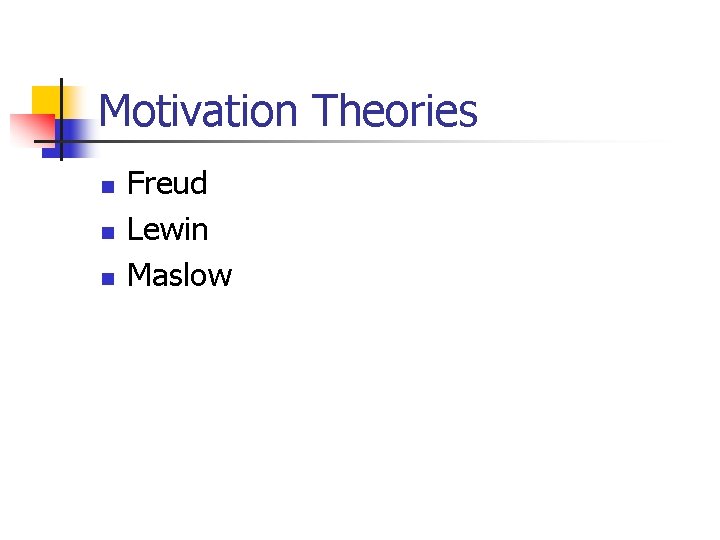 Motivation Theories n n n Freud Lewin Maslow 