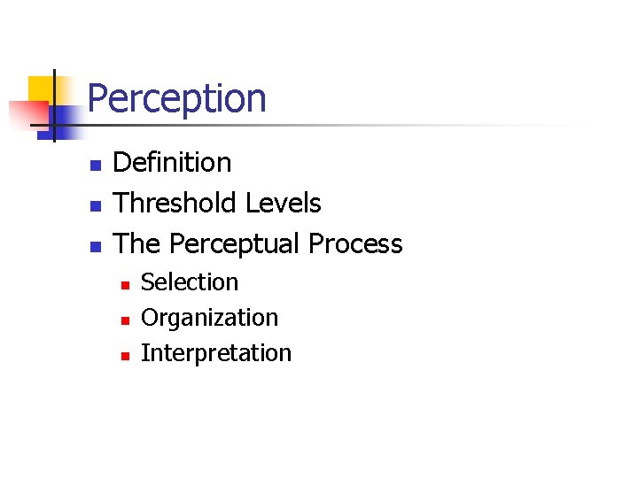 Perception n Definition Threshold Levels The Perceptual Process n n n Selection Organization Interpretation