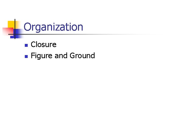 Organization n n Closure Figure and Ground 