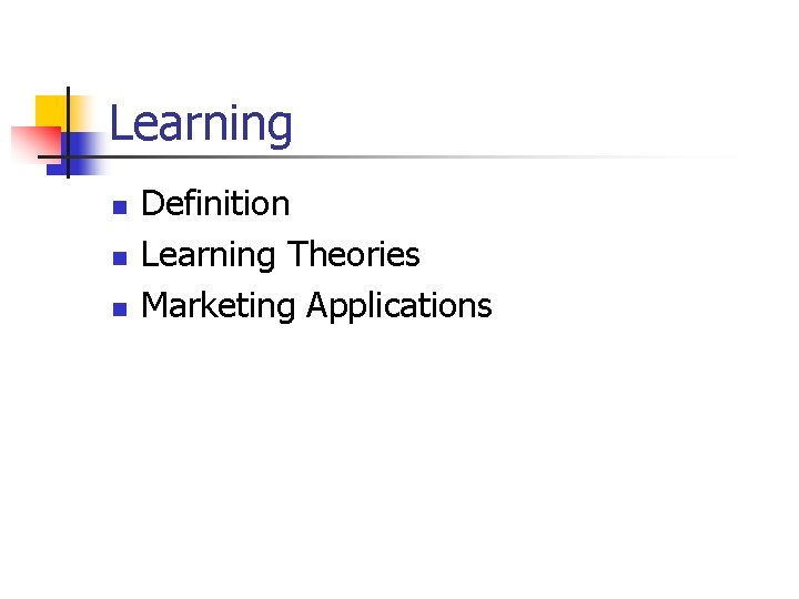 Learning n n n Definition Learning Theories Marketing Applications 