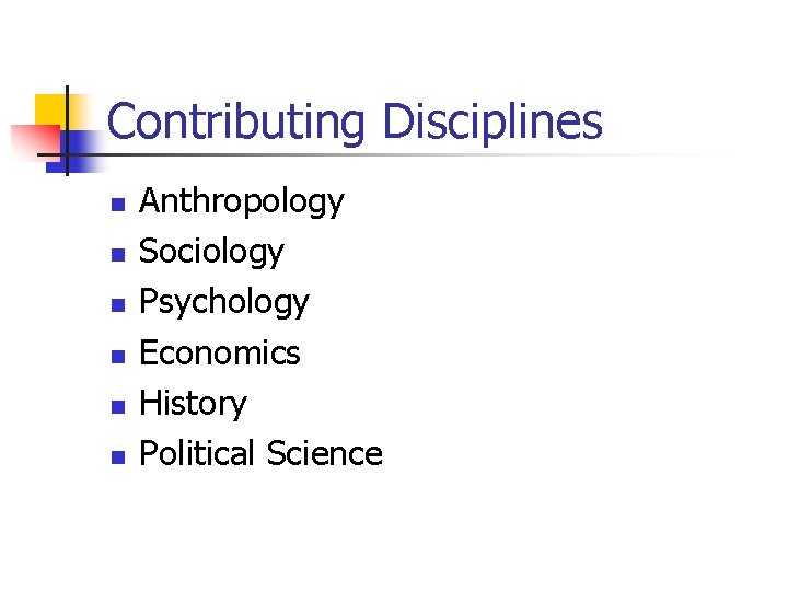 Contributing Disciplines n n n Anthropology Sociology Psychology Economics History Political Science 
