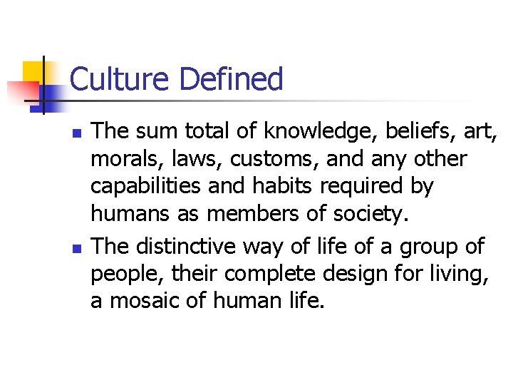 Culture Defined n n The sum total of knowledge, beliefs, art, morals, laws, customs,