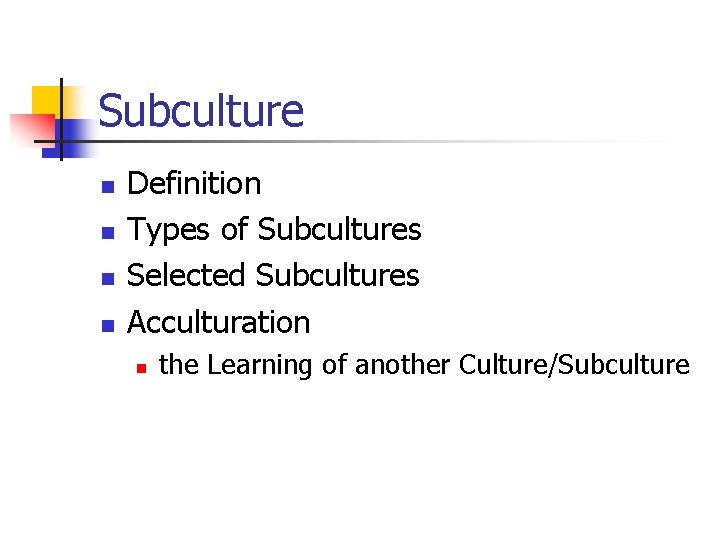 Subculture n n Definition Types of Subcultures Selected Subcultures Acculturation n the Learning of