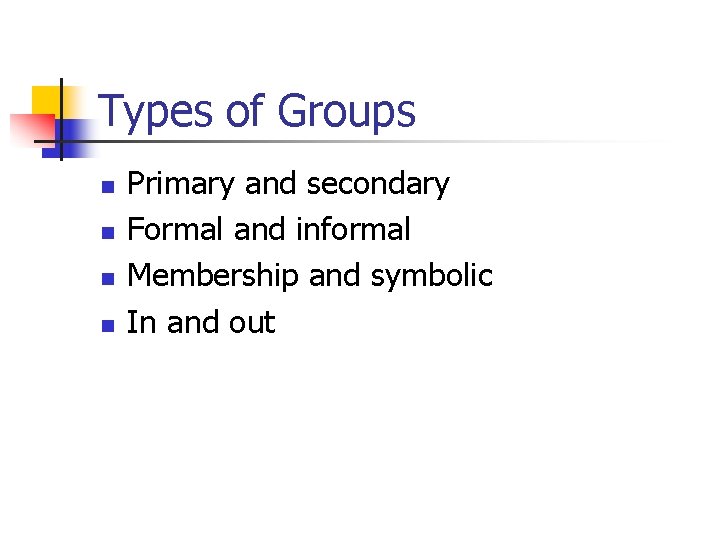 Types of Groups n n Primary and secondary Formal and informal Membership and symbolic