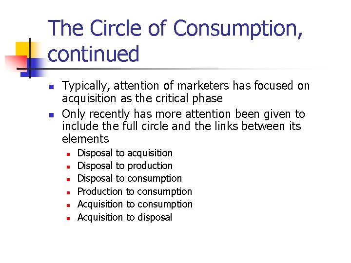 The Circle of Consumption, continued n n Typically, attention of marketers has focused on