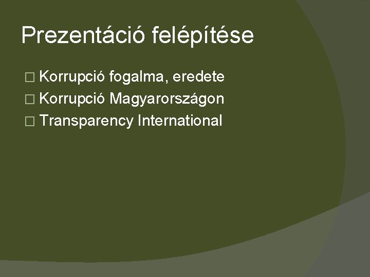Prezentáció felépítése � Korrupció fogalma, eredete � Korrupció Magyarországon � Transparency International 